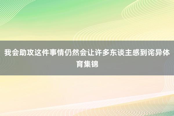 我会助攻这件事情仍然会让许多东谈主感到诧异体育集锦