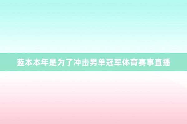蓝本本年是为了冲击男单冠军体育赛事直播