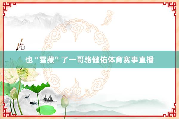 也“雪藏”了一哥骆健佑体育赛事直播