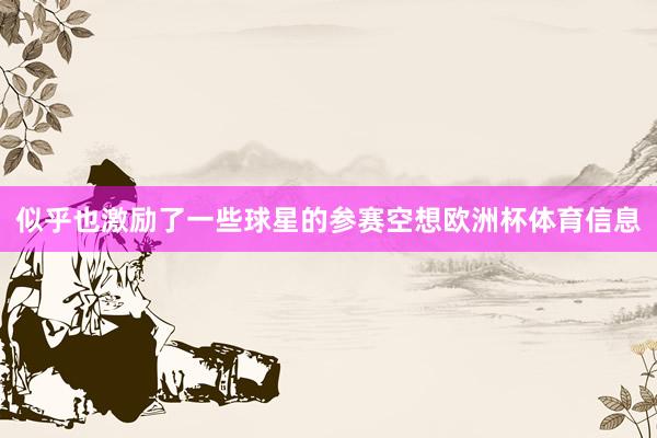 似乎也激励了一些球星的参赛空想欧洲杯体育信息