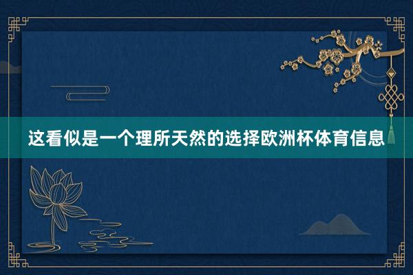 这看似是一个理所天然的选择欧洲杯体育信息