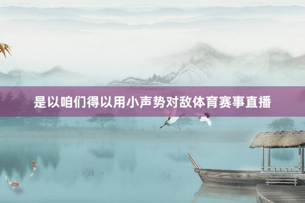 是以咱们得以用小声势对敌体育赛事直播