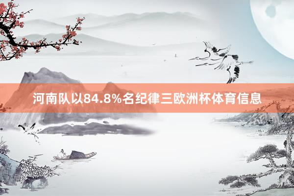 河南队以84.8%名纪律三欧洲杯体育信息