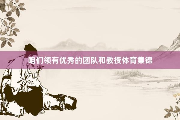 咱们领有优秀的团队和教授体育集锦