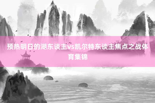 预热明日的湖东谈主vs凯尔特东谈主焦点之战体育集锦