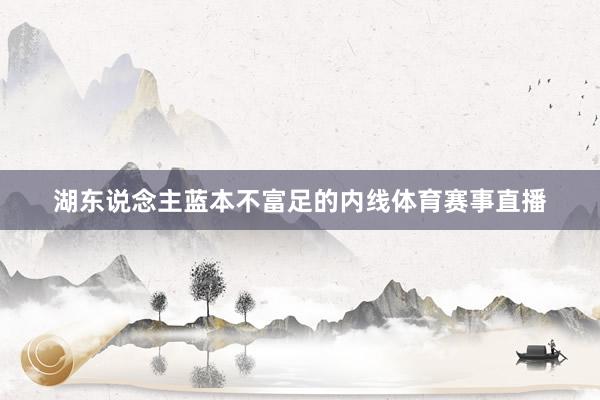 湖东说念主蓝本不富足的内线体育赛事直播