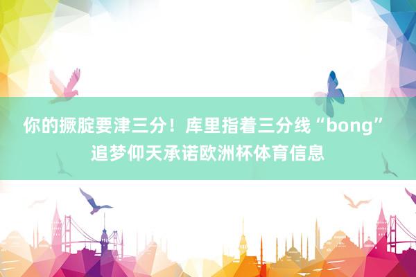 你的撅腚要津三分！库里指着三分线“bong” 追梦仰天承诺欧洲杯体育信息