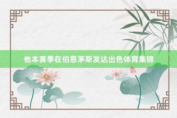 他本赛季在伯恩茅斯发达出色体育集锦